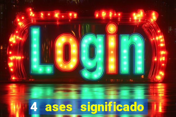 4 ases significado significado 4 ases juntos